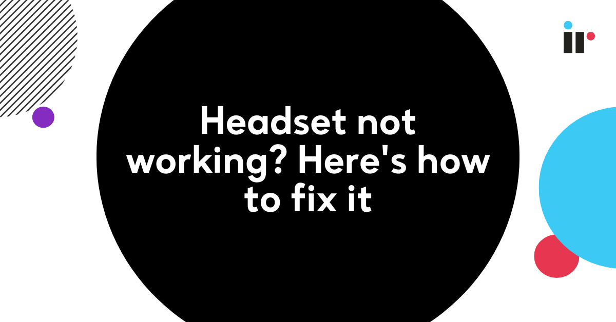 Headset Not Working? Here’s How To Fix It IR